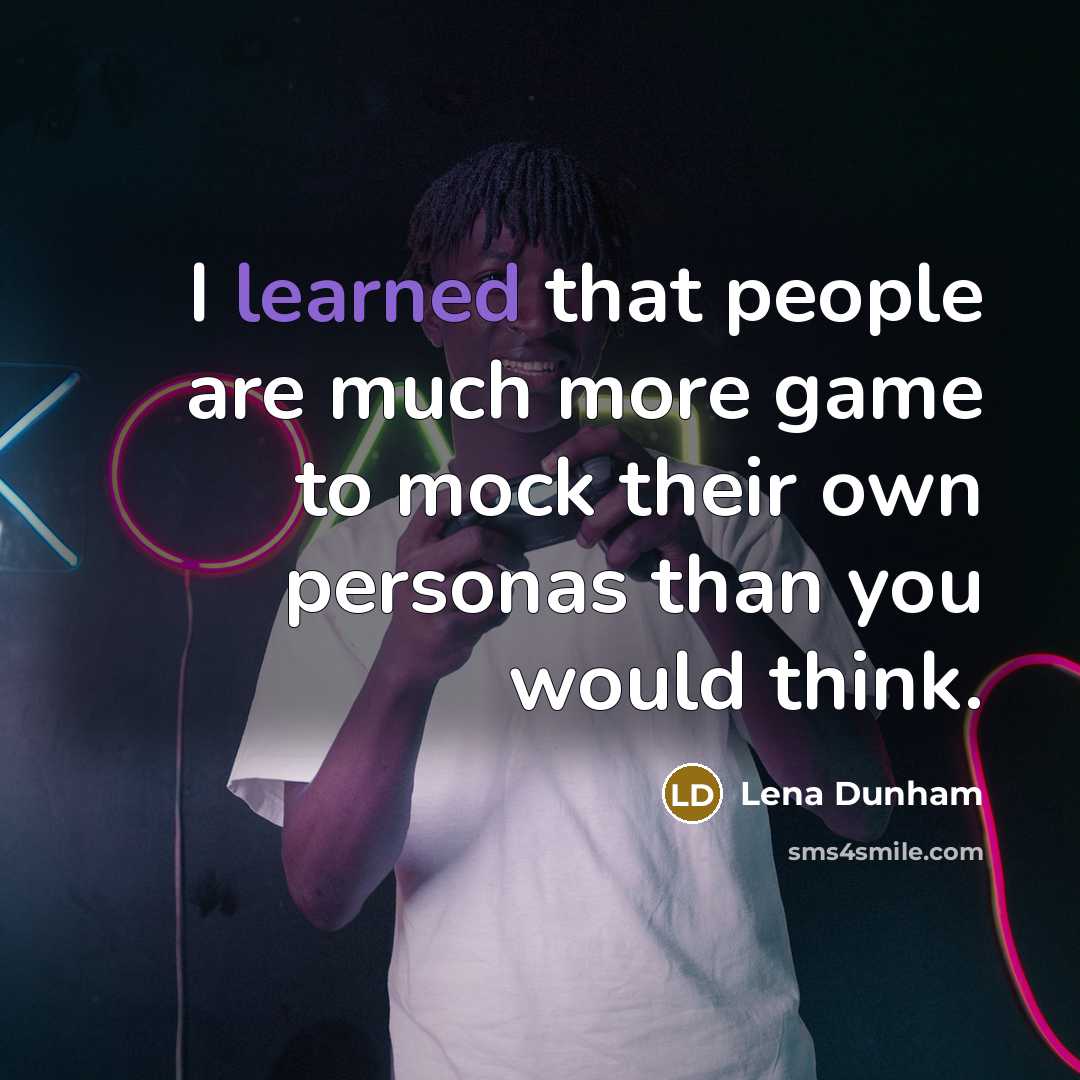 “I learned that people are much more game to mock…” quote by Lena Dunham