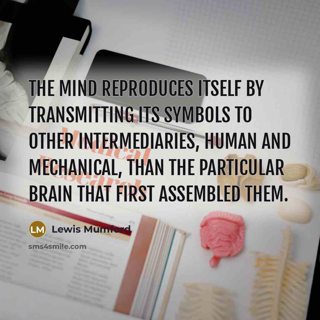 “The mind reproduces itself by transmitting its symbols to other…” quote by Lewis Mumford