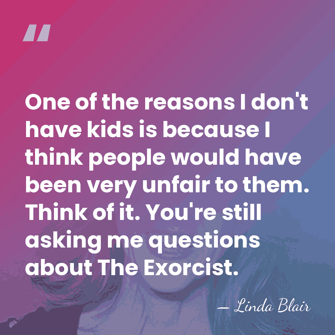 One of the reasons I don't have kids is because I think&hellip; - Linda Blair