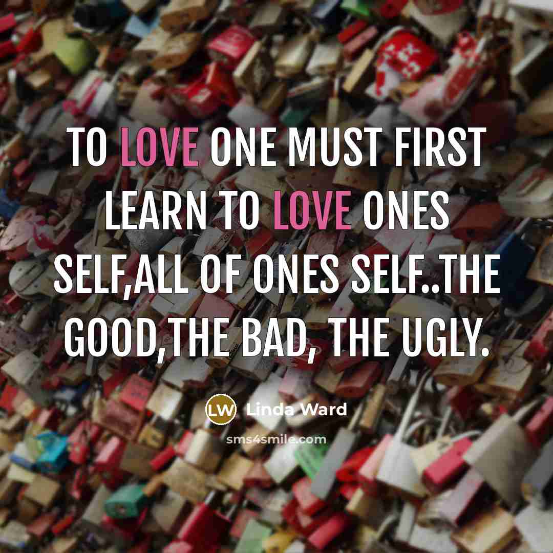 “To love one must first learn to love ones self,all…” quote by Linda Ward
