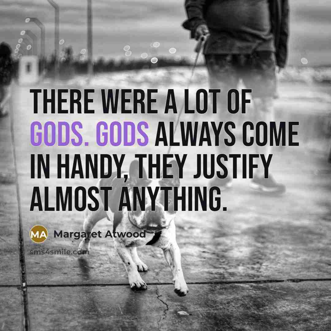 “There were a lot of gods. Gods always come in…” quote by Margaret Atwood