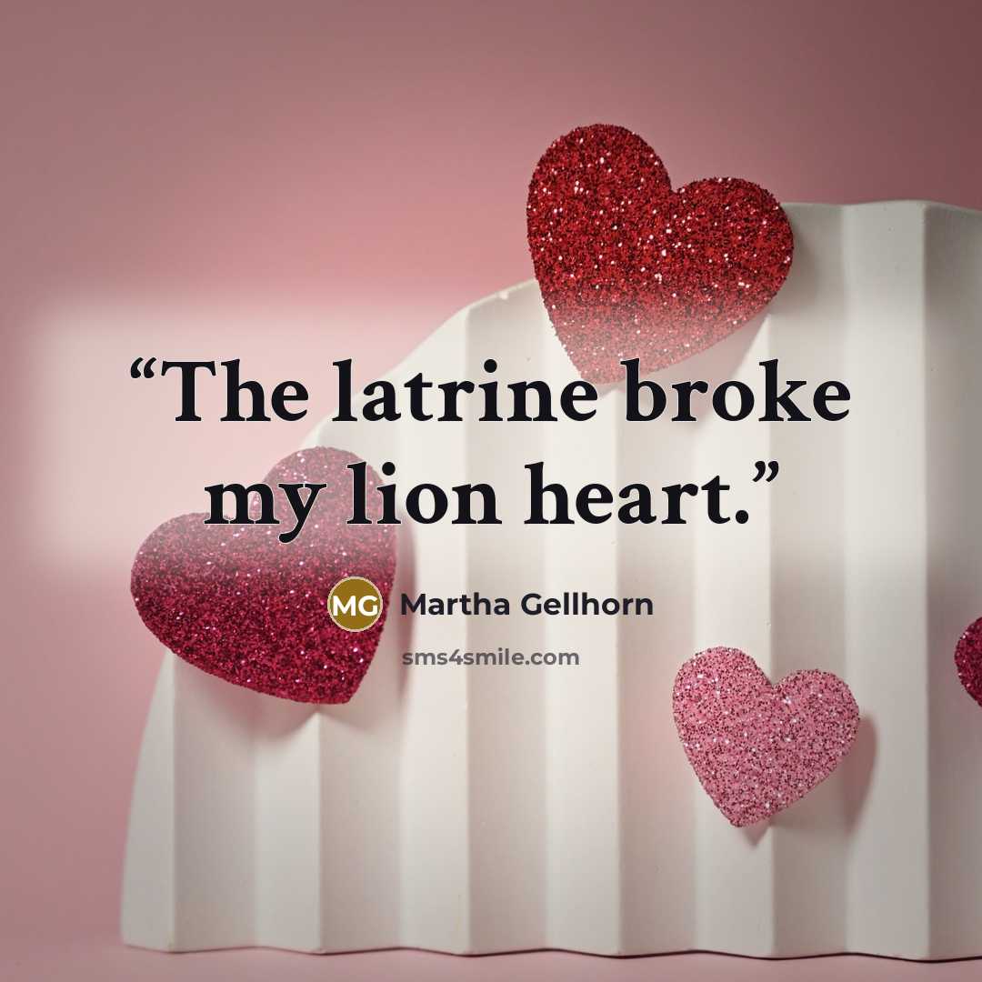 “The latrine broke my lion heart.” quote by Martha Gellhorn