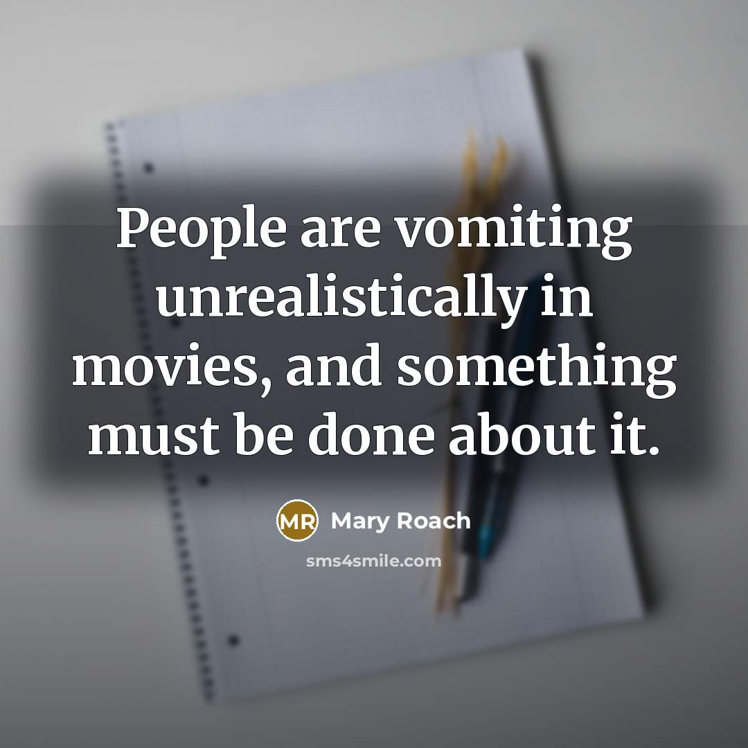 “People are vomiting unrealistically in movies, and something must be…” quote by Mary Roach