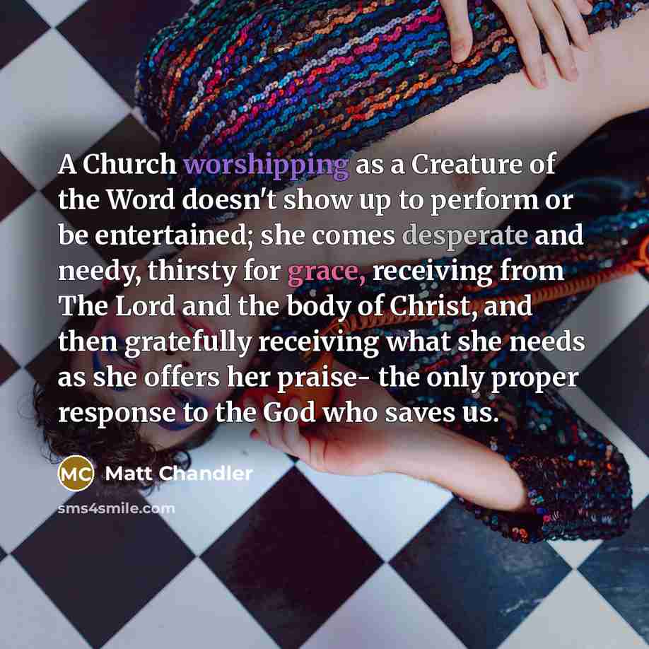 “A Church worshipping as a Creature of the Word doesn't…” quote by Matt Chandler