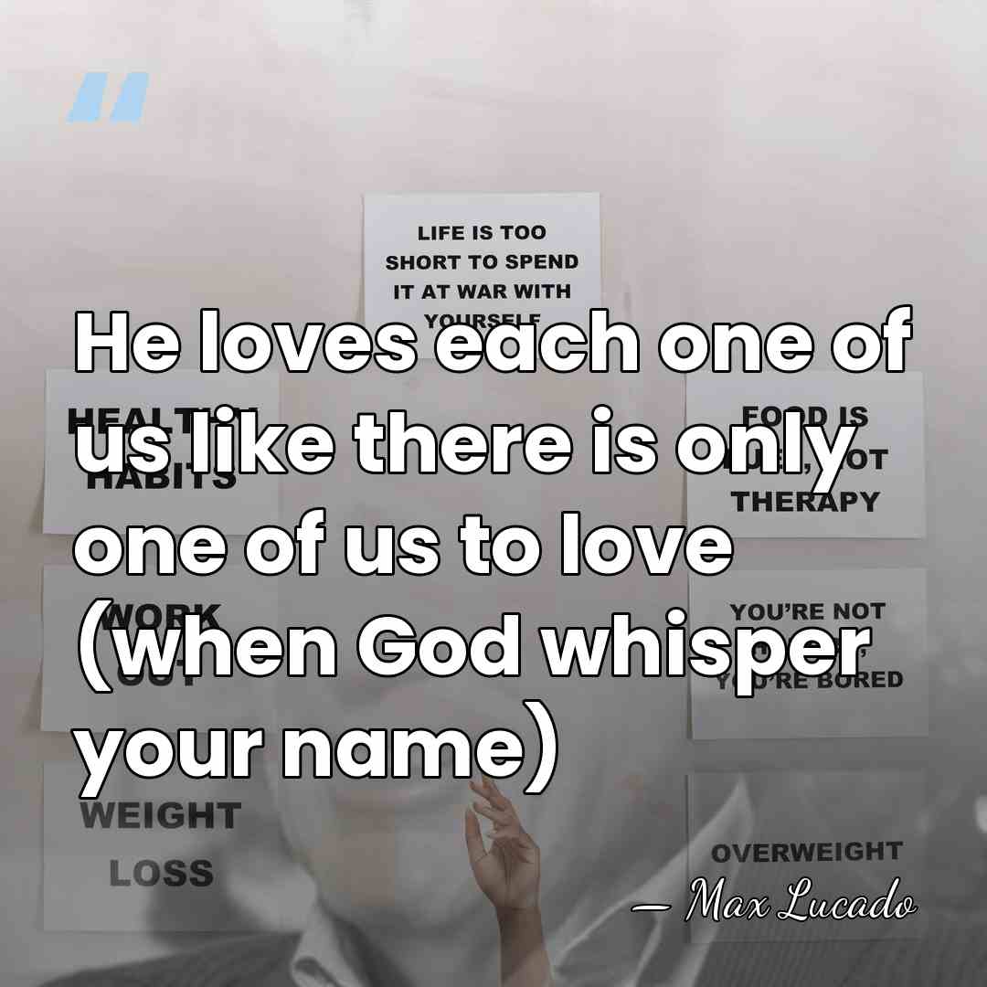 He loves each one of us like there is only one of&hellip; - Max Lucado