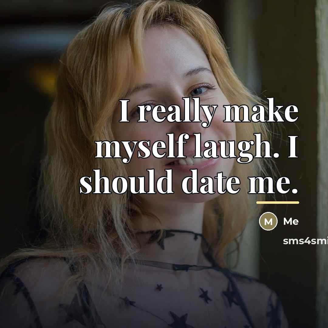 “I really make myself laugh. I should date me.…” quote by Me