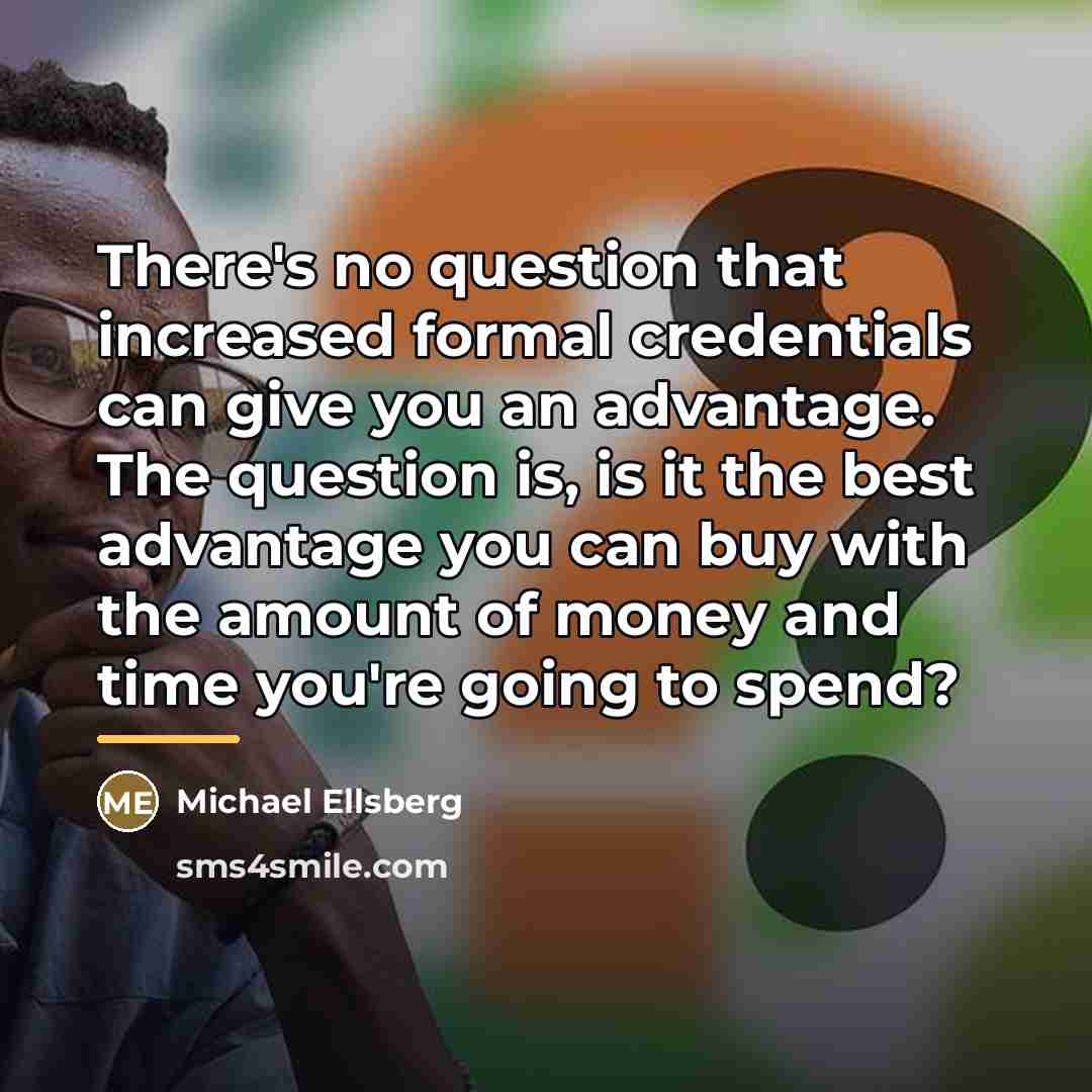 “There's no question that increased formal credentials can give you…” quote by Michael Ellsberg