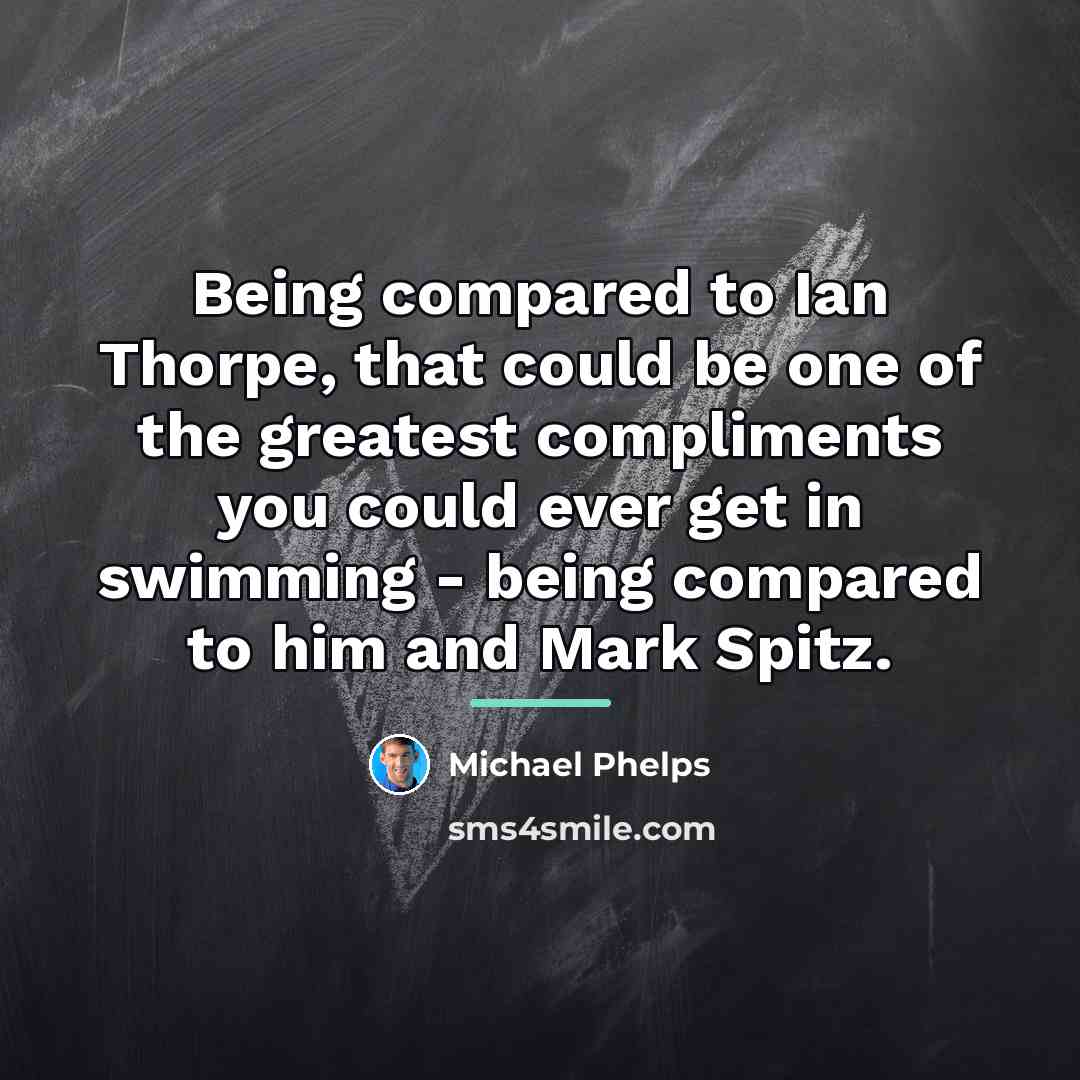 “Being compared to Ian Thorpe, that could be one of…” quote by Michael Phelps