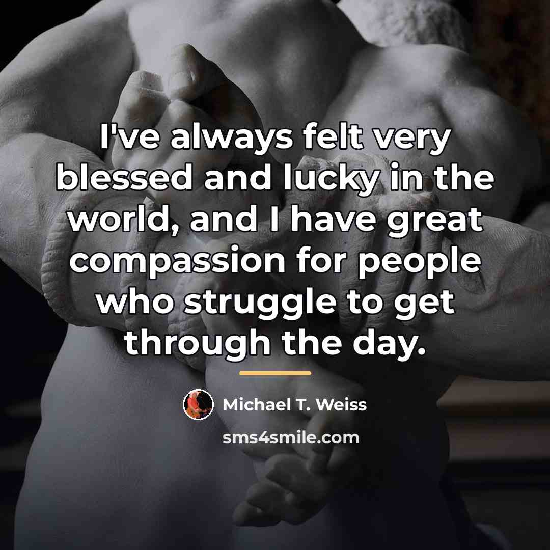 “I've always felt very blessed and lucky in the world,…” quote by Michael T. Weiss