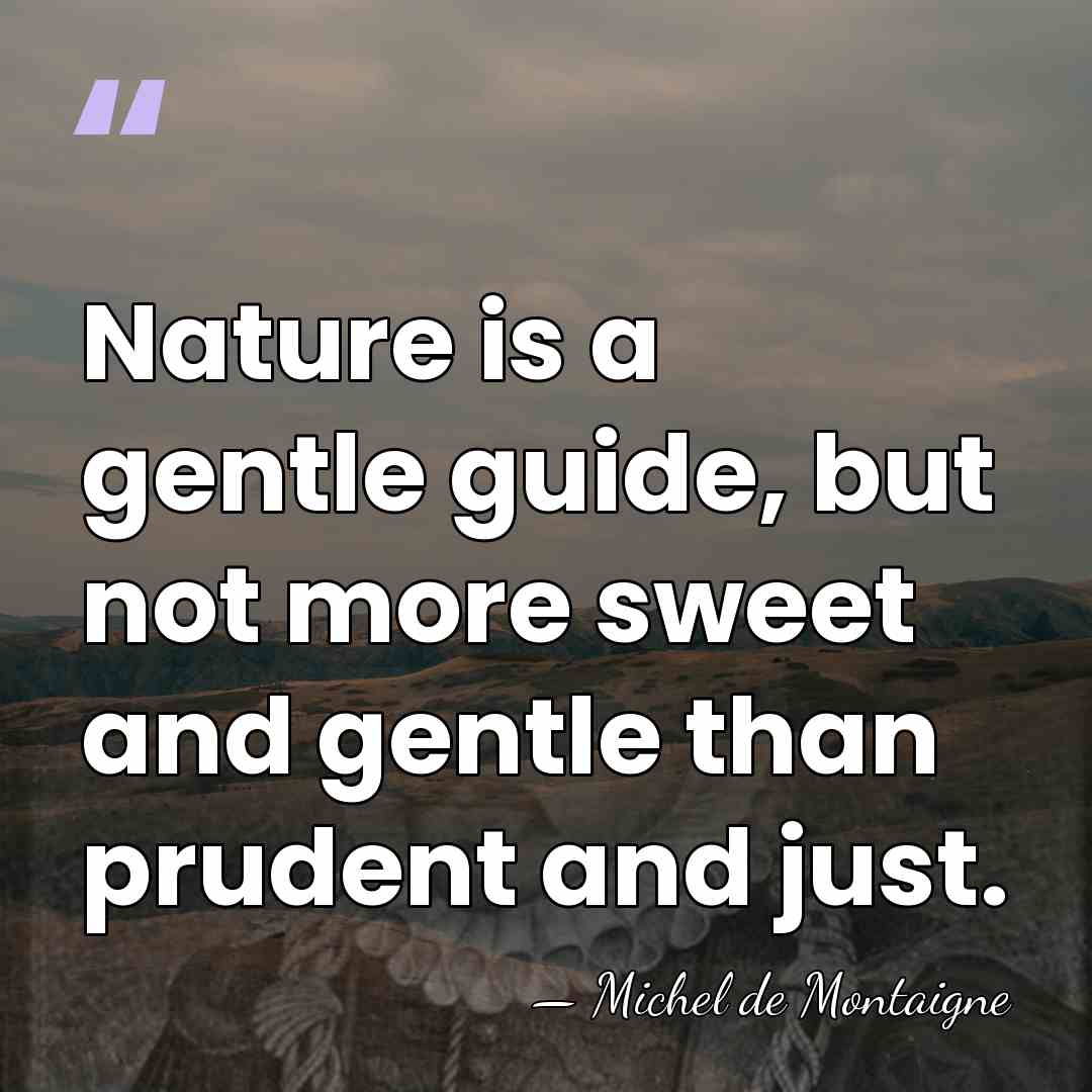 Nature is a gentle guide, but not more sweet and gentle than&hellip; - Michel de Montaigne