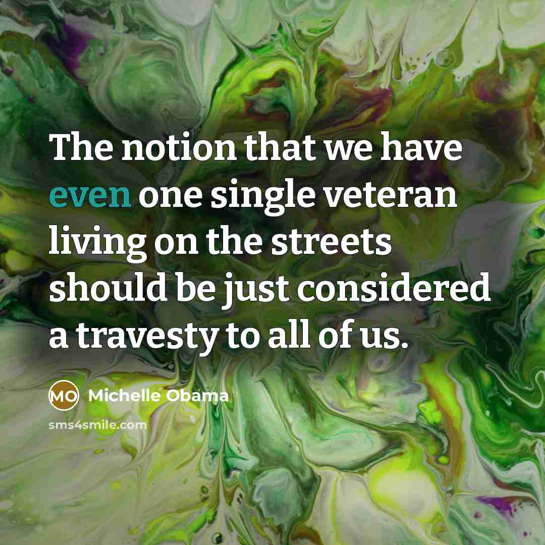 “The notion that we have even one single veteran living…” quote by Michelle Obama