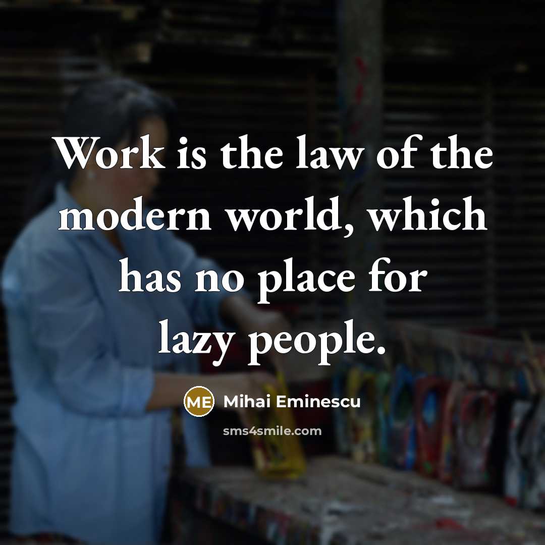 “Work is the law of the modern world, which has…” quote by Mihai Eminescu