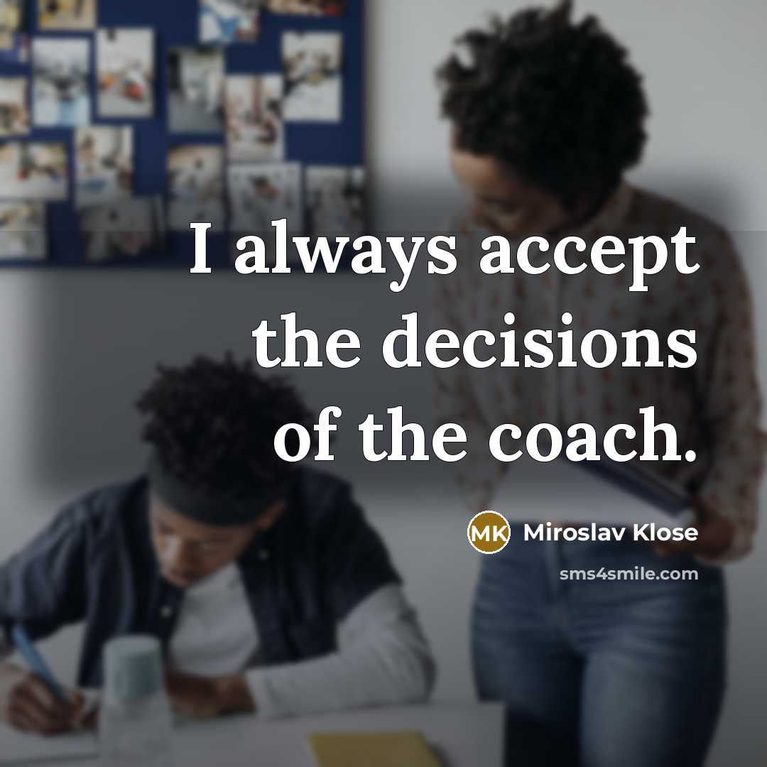 “I always accept the decisions of the coach.…” quote by Miroslav Klose