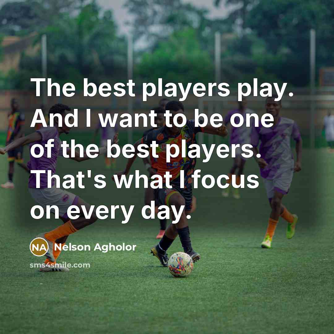 “The best players play. And I want to be one…” quote by Nelson Agholor