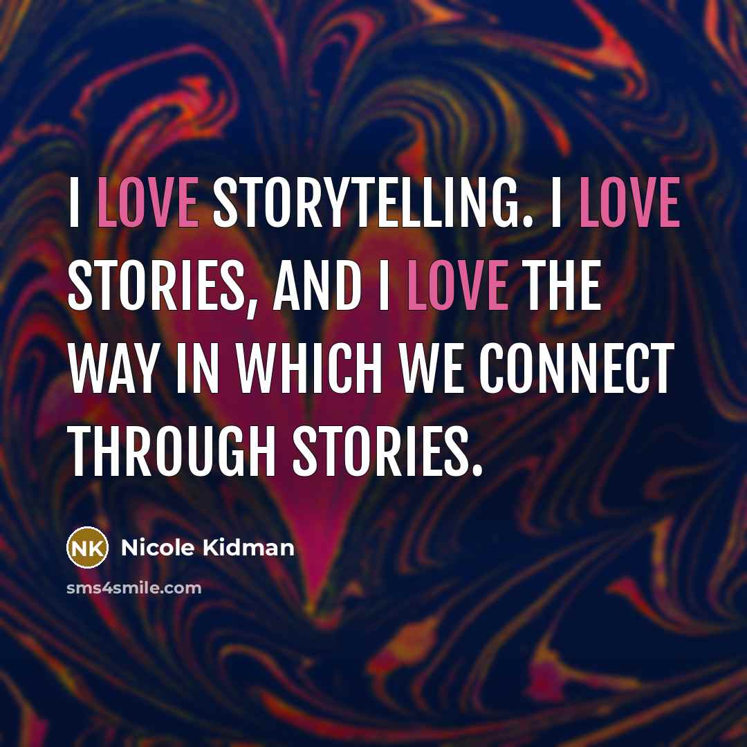 “I love storytelling. I love stories, and I love the…” quote by Nicole Kidman