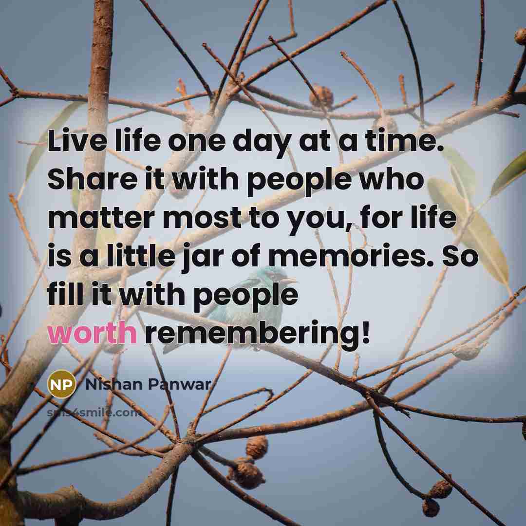 “Live life one day at a time. Share it with…” quote by Nishan Panwar