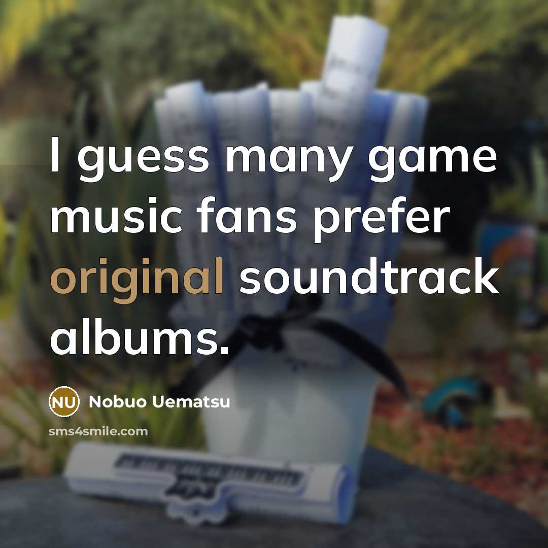 “I guess many game music fans prefer original soundtrack albums.…” quote by Nobuo Uematsu