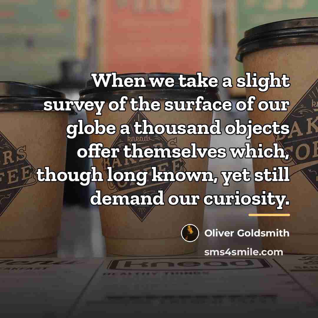 “When we take a slight survey of the surface of…” quote by Oliver Goldsmith