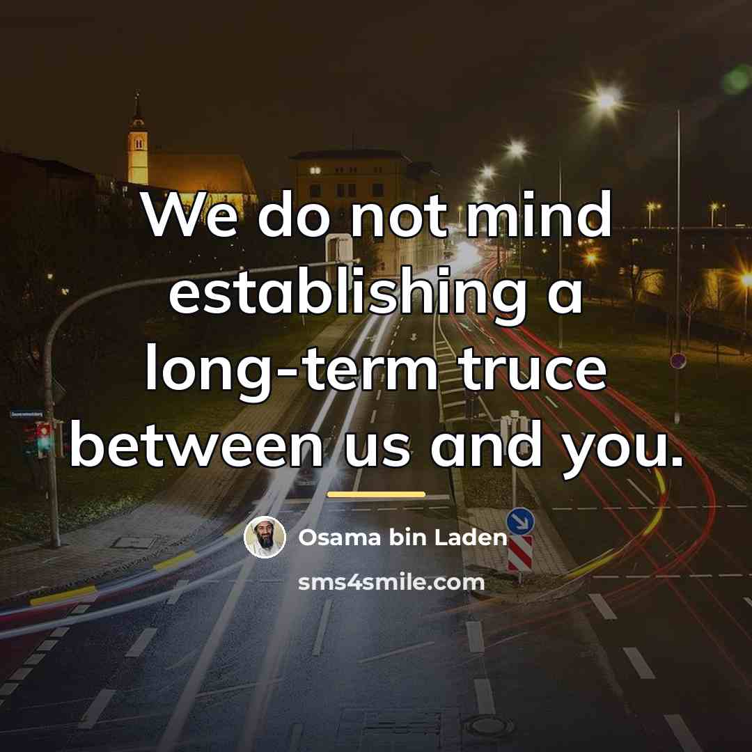 “We do not mind establishing a long-term truce between us…” quote by Osama bin Laden
