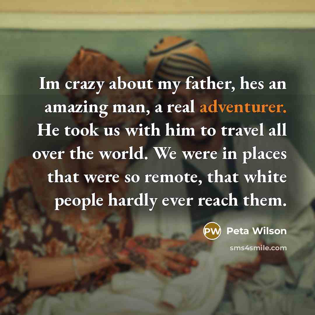 “Im crazy about my father, hes an amazing man, a…” quote by Peta Wilson