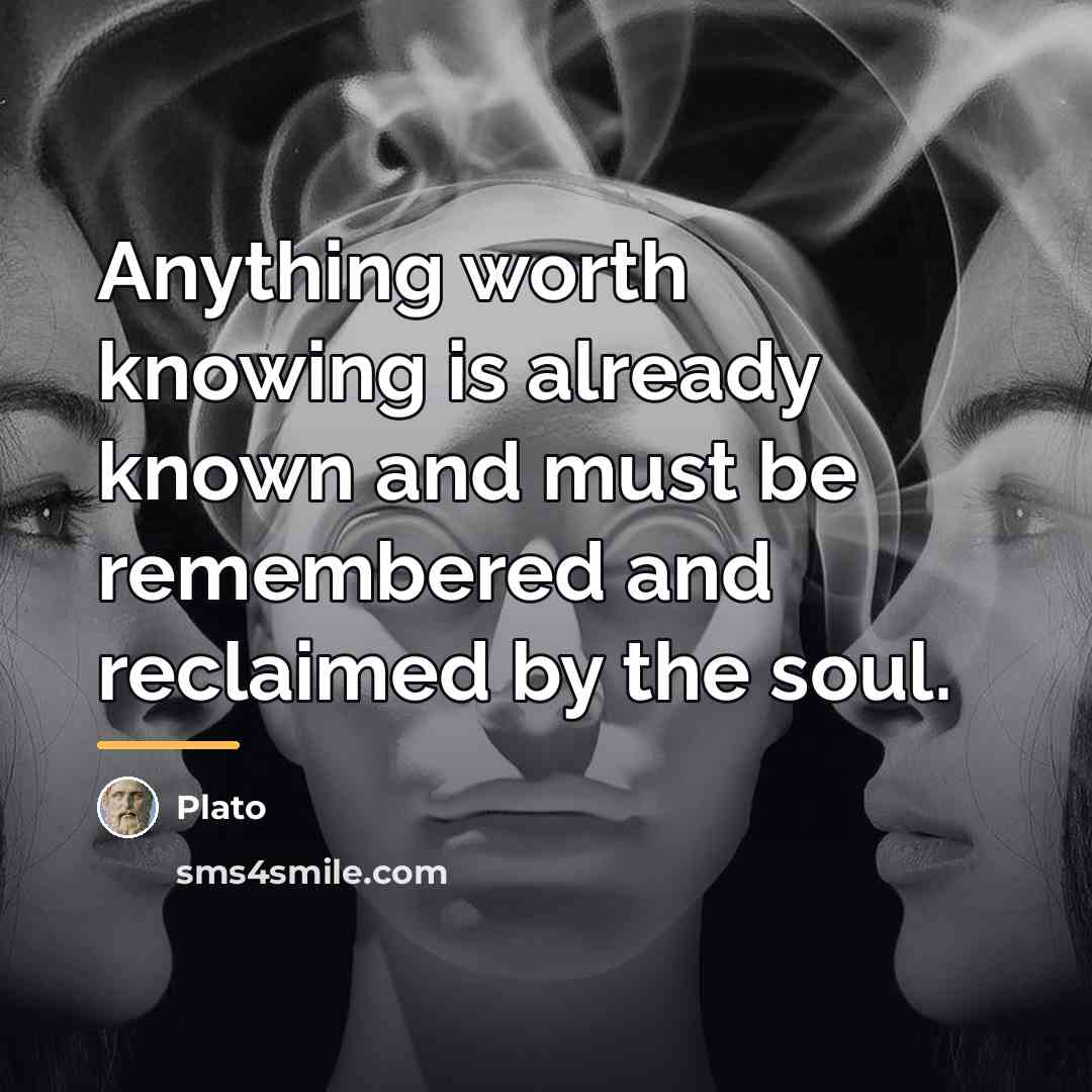 “Anything worth knowing is already known and must be remembered…” quote by Plato