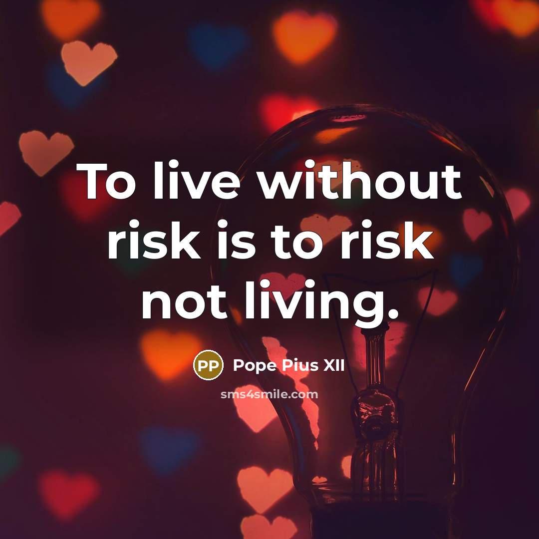 “To live without risk is to risk not living.…” quote by Pope Pius XII