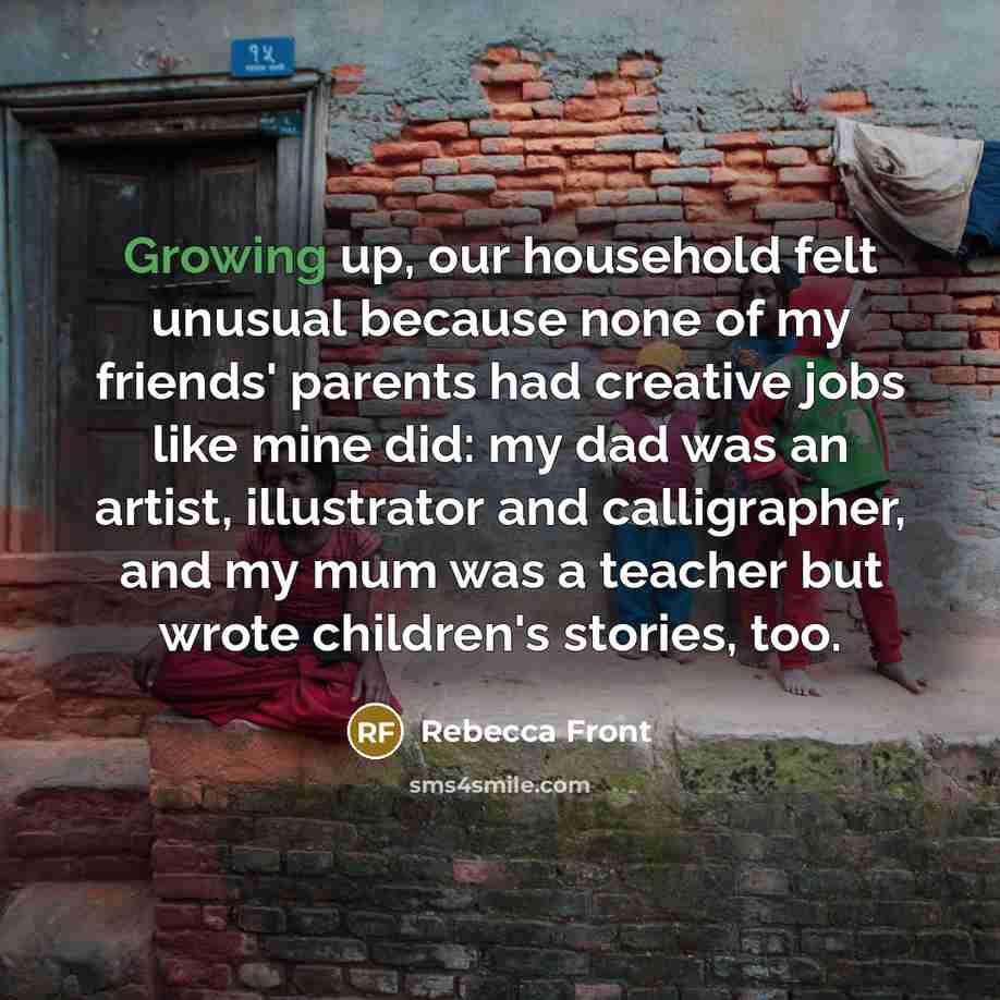 “Growing up, our household felt unusual because none of my…” quote by Rebecca Front