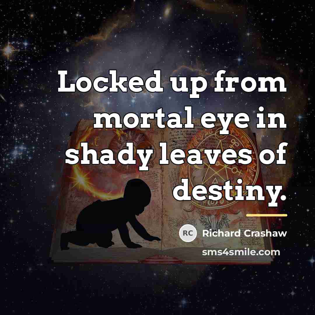 “Locked up from mortal eye in shady leaves of destiny.…” quote by Richard Crashaw