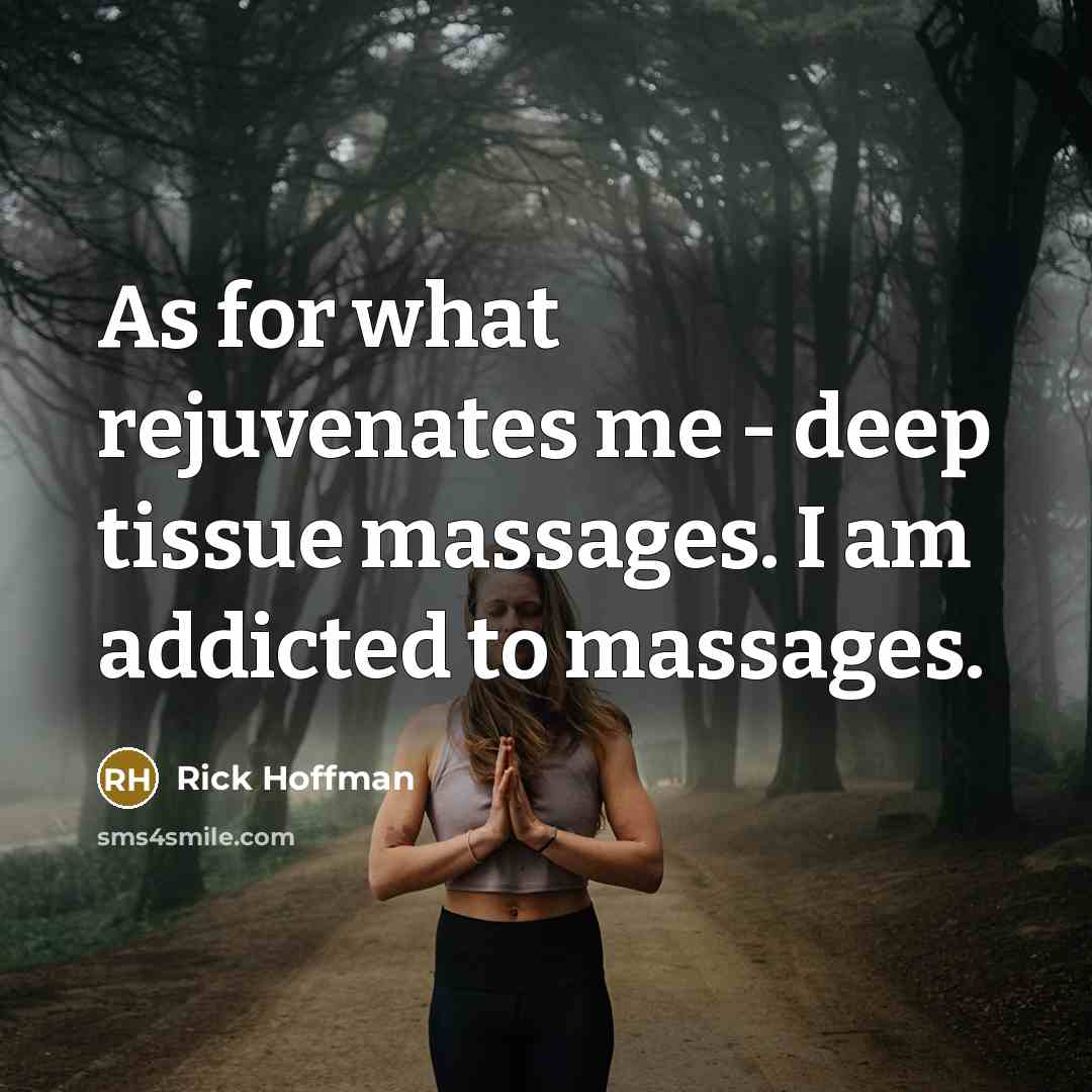 “As for what rejuvenates me - deep tissue massages. I…” quote by Rick Hoffman