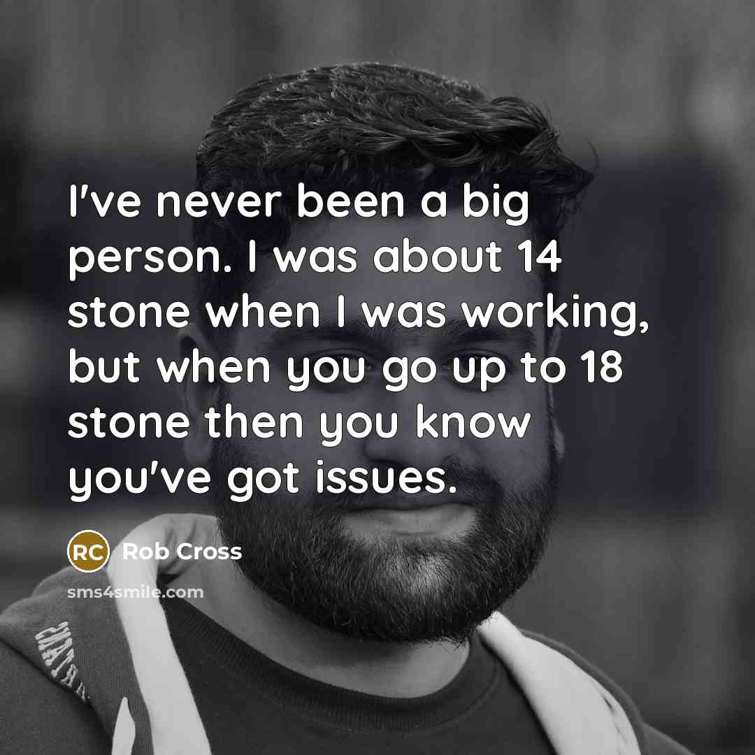 “I've never been a big person. I was about 14…” quote by Rob Cross