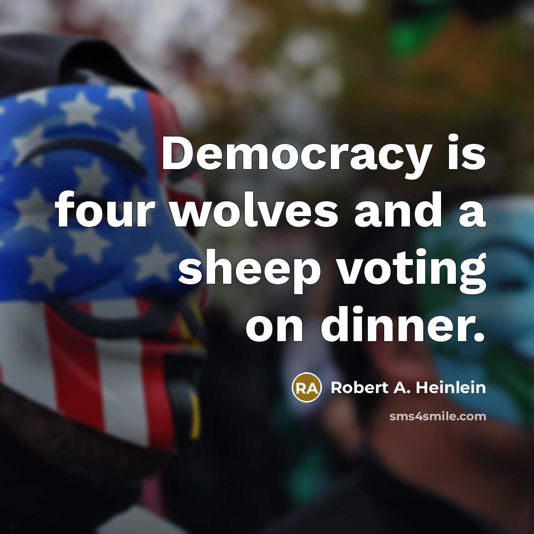“Democracy is four wolves and a sheep voting on dinner.…” quote by Robert A. Heinlein