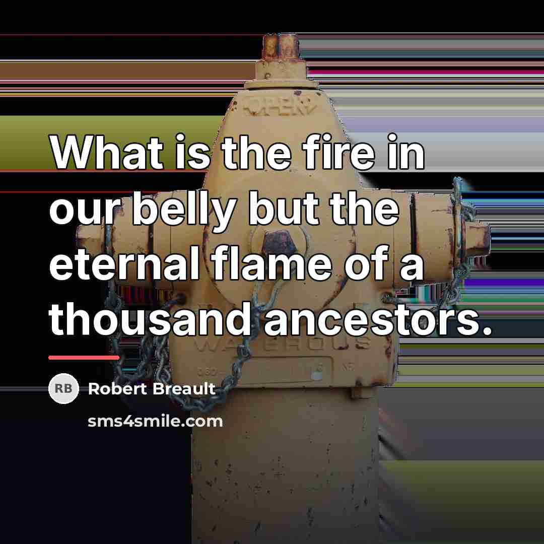 “What is the fire in our belly but the eternal…” quote by Robert Breault