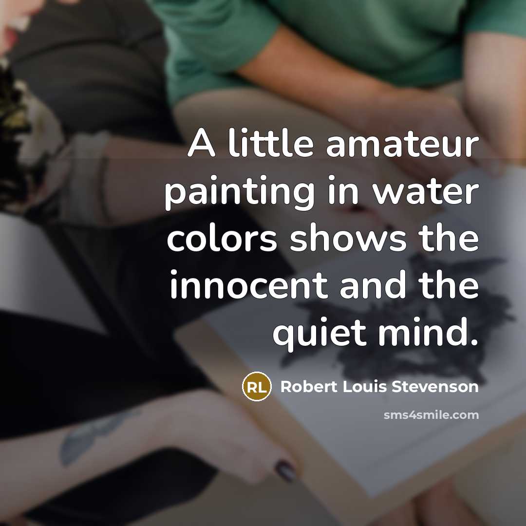 “A little amateur painting in water colors shows the innocent…” quote by Robert Louis Stevenson