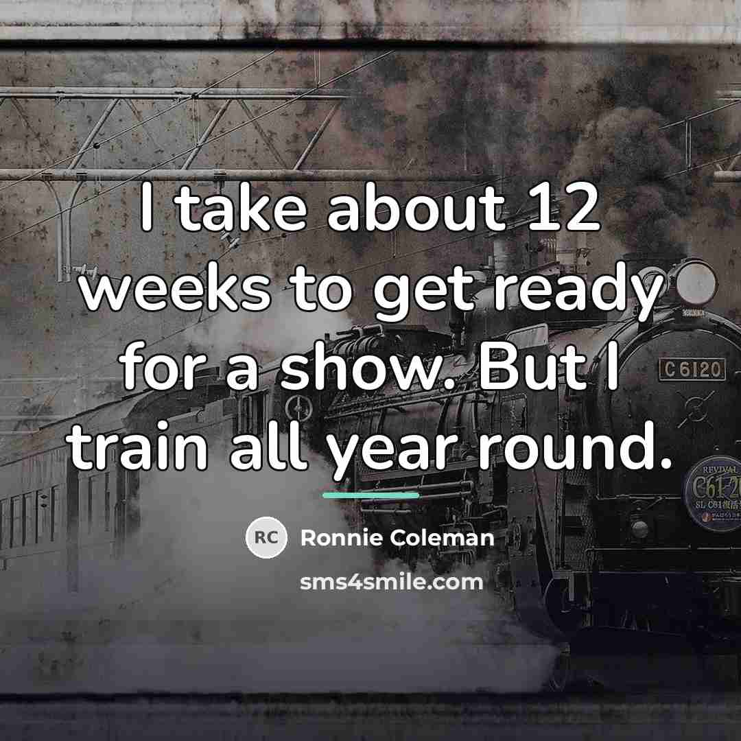 “I take about 12 weeks to get ready for a…” quote by Ronnie Coleman