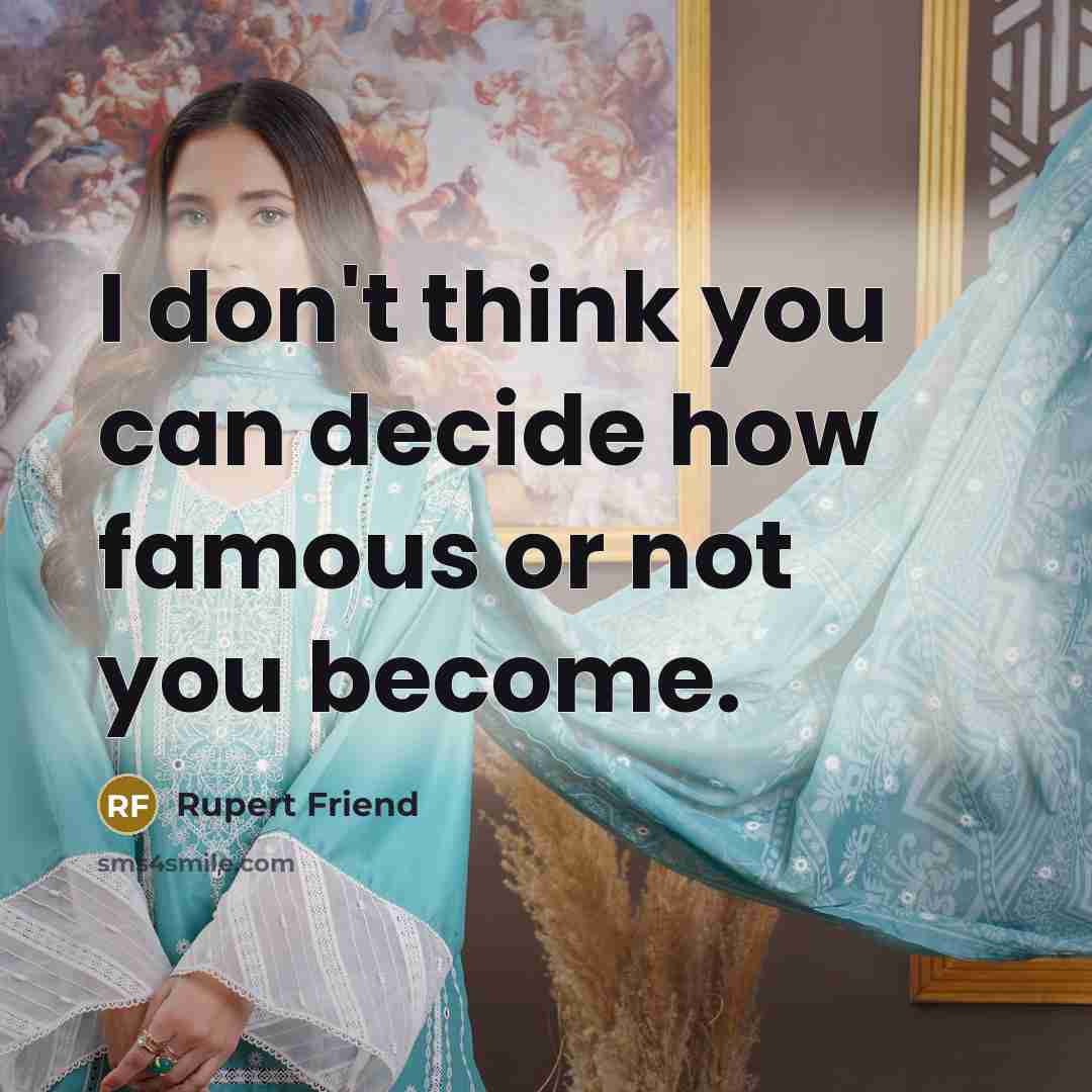 “I don't think you can decide how famous or not…” quote by Rupert Friend