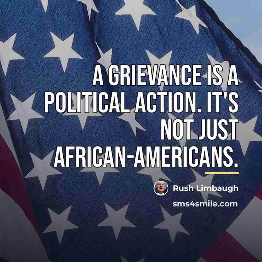 “A grievance is a political action. It's not just African-Americans.…” quote by Rush Limbaugh