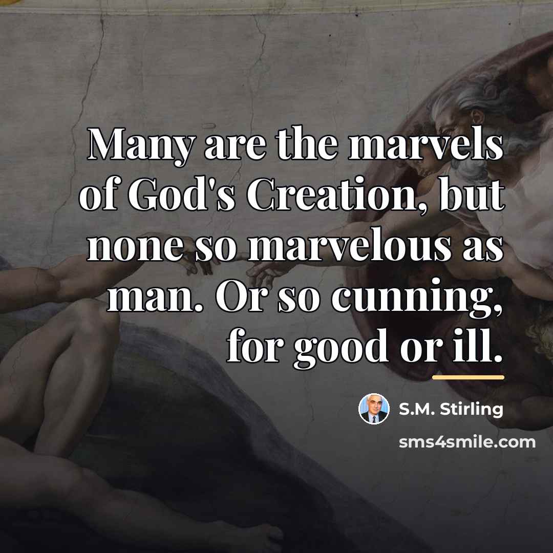 “Many are the marvels of God's Creation, but none so…” quote by S.M. Stirling