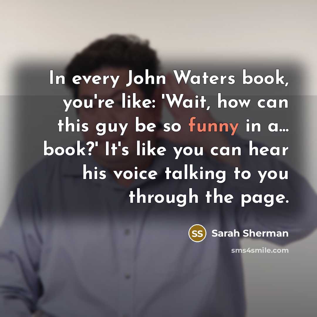 “In every John Waters book, you're like: 'Wait, how can…” quote by Sarah Sherman
