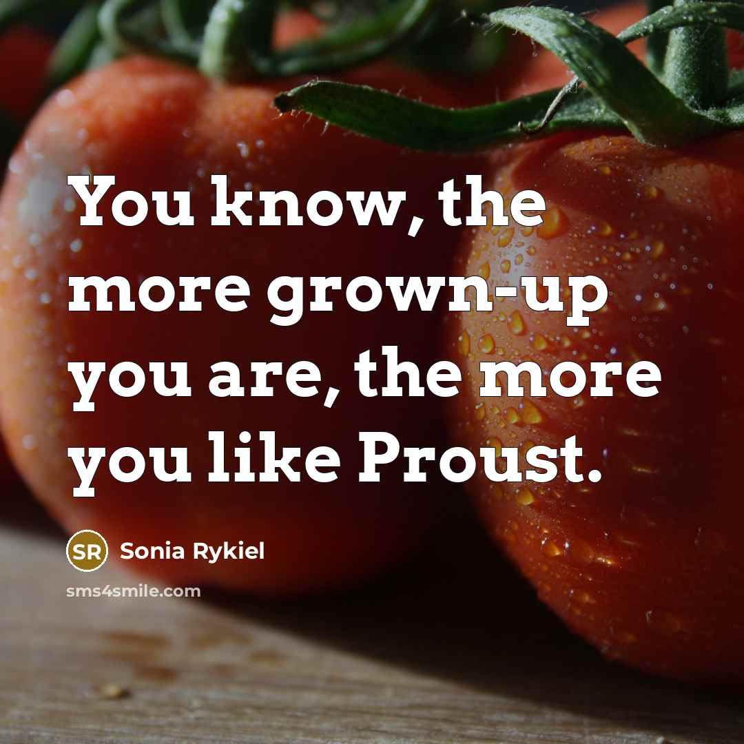 “You know, the more grown-up you are, the more you like Proust.” quote by Sonia Rykiel