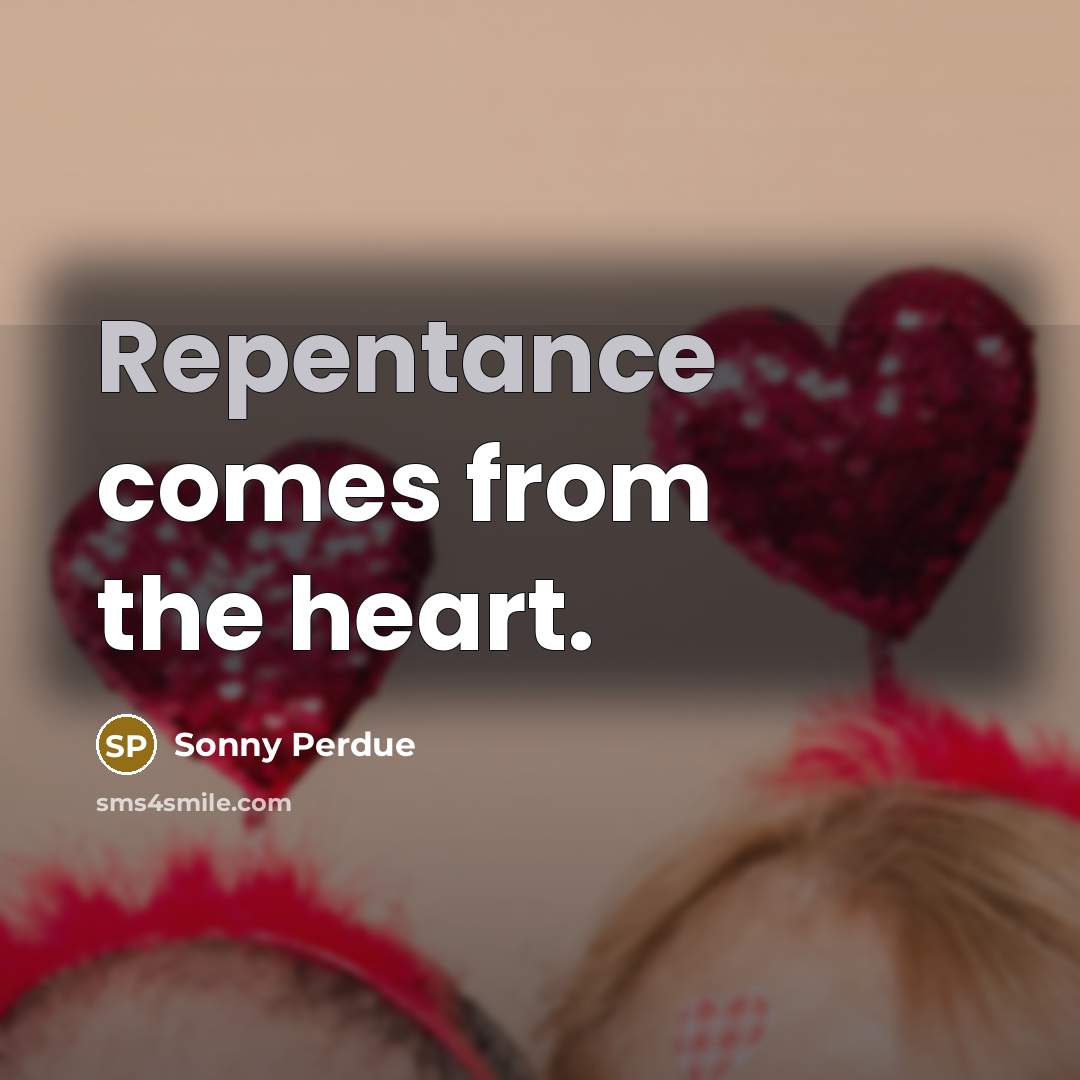 “Repentance comes from the heart.…” quote by Sonny Perdue