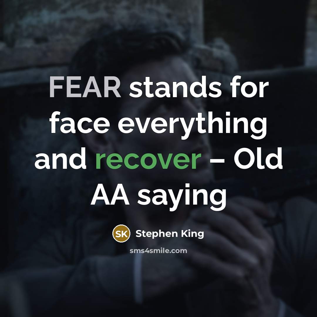 “FEAR stands for face everything and recover – Old AA saying” quote by Stephen King