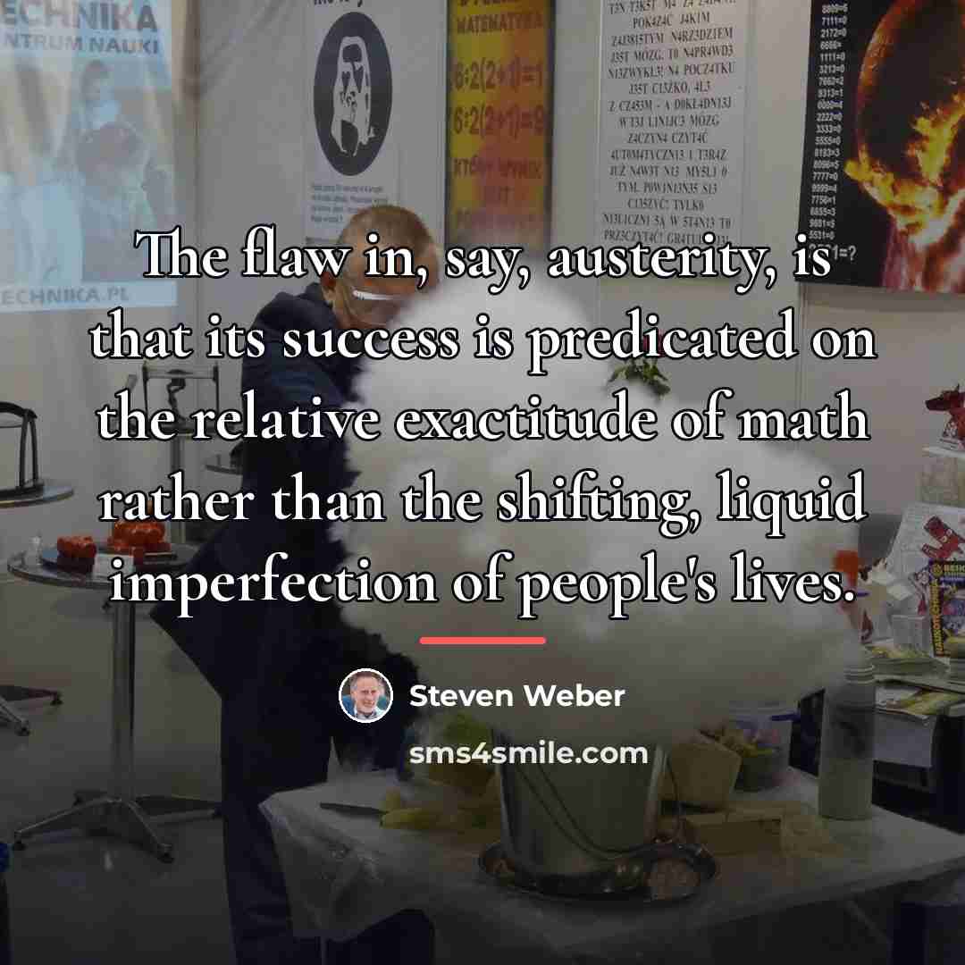 “The flaw in, say, austerity, is that its success is…” quote by Steven Weber