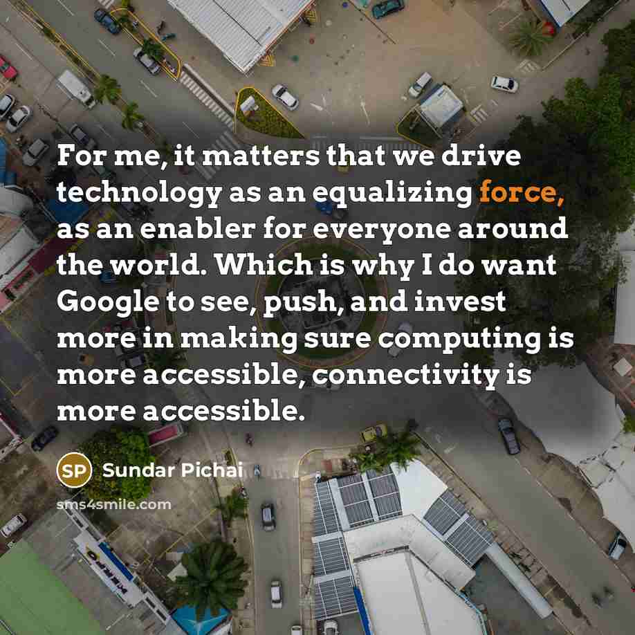 “For me, it matters that we drive technology as an…” quote by Sundar Pichai