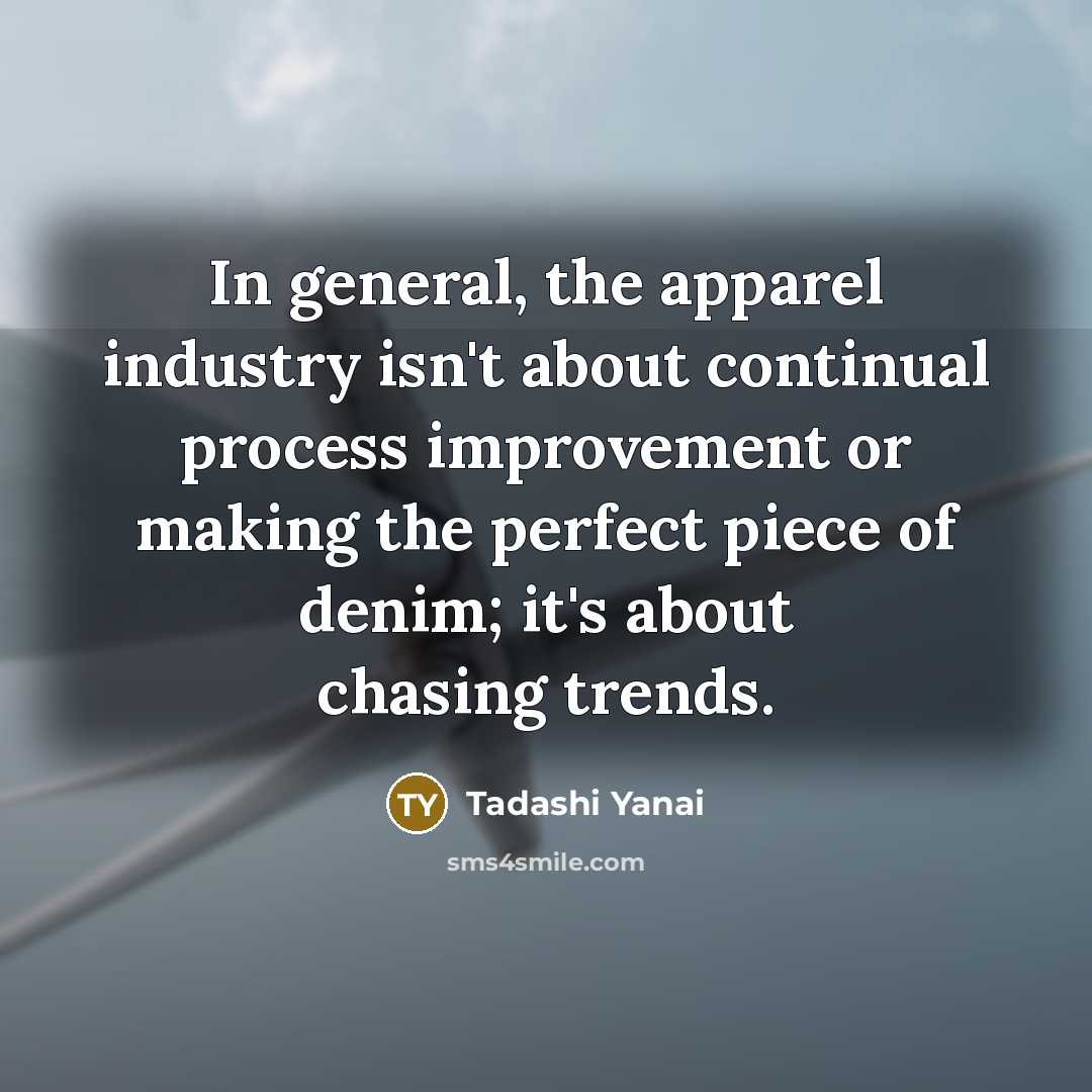 “In general, the apparel industry isn't about continual process improvement…” quote by Tadashi Yanai