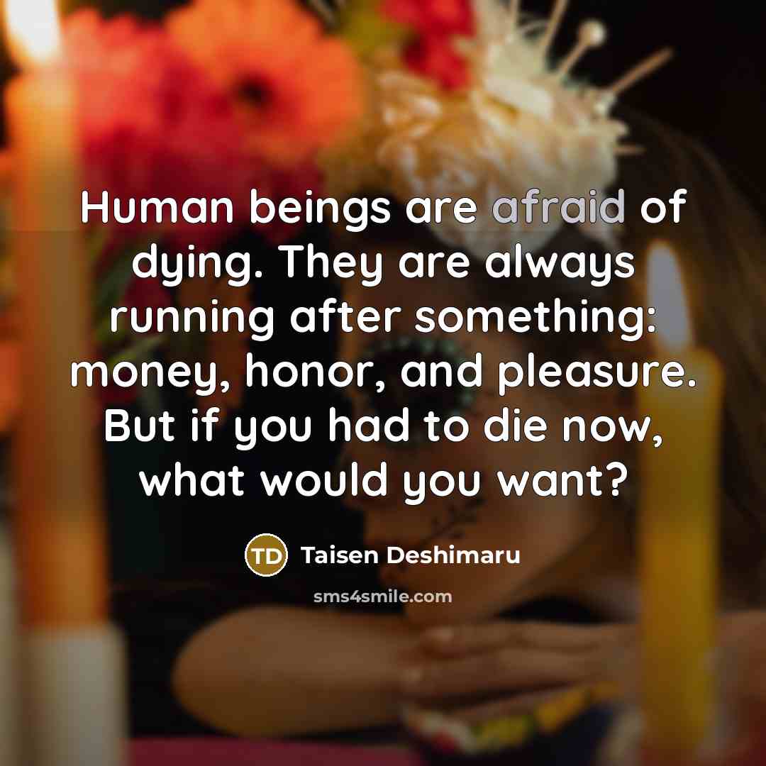 “Human beings are afraid of dying. They are always running…” quote by Taisen Deshimaru