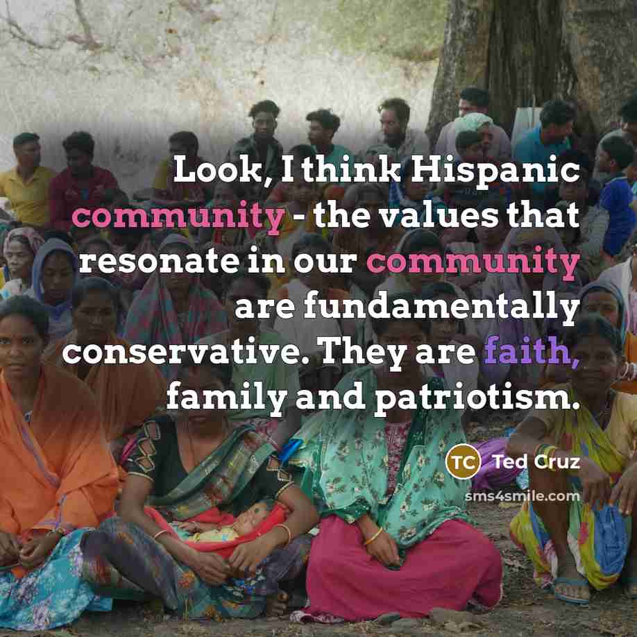 “Look, I think Hispanic community - the values that resonate…” quote by Ted Cruz