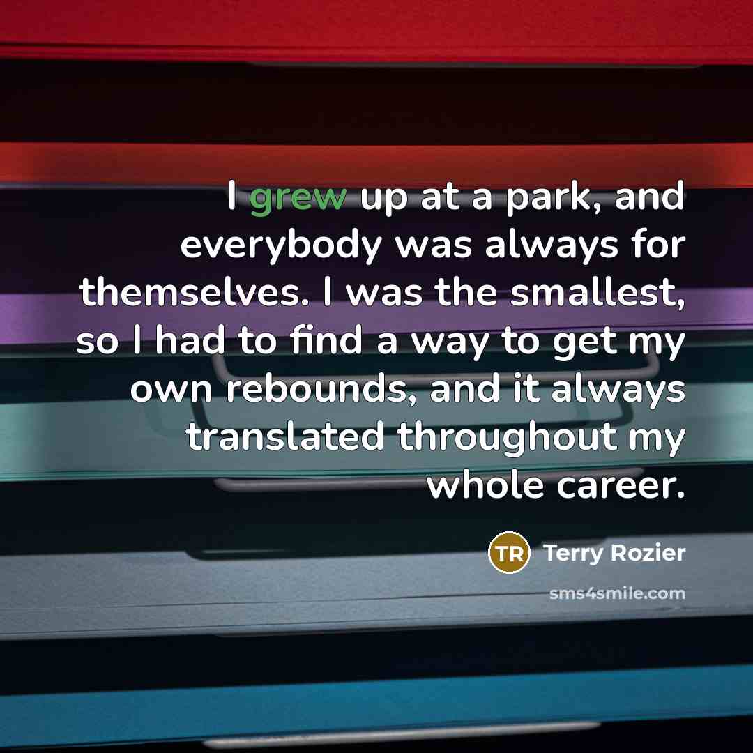 “I grew up at a park, and everybody was always…” quote by Terry Rozier