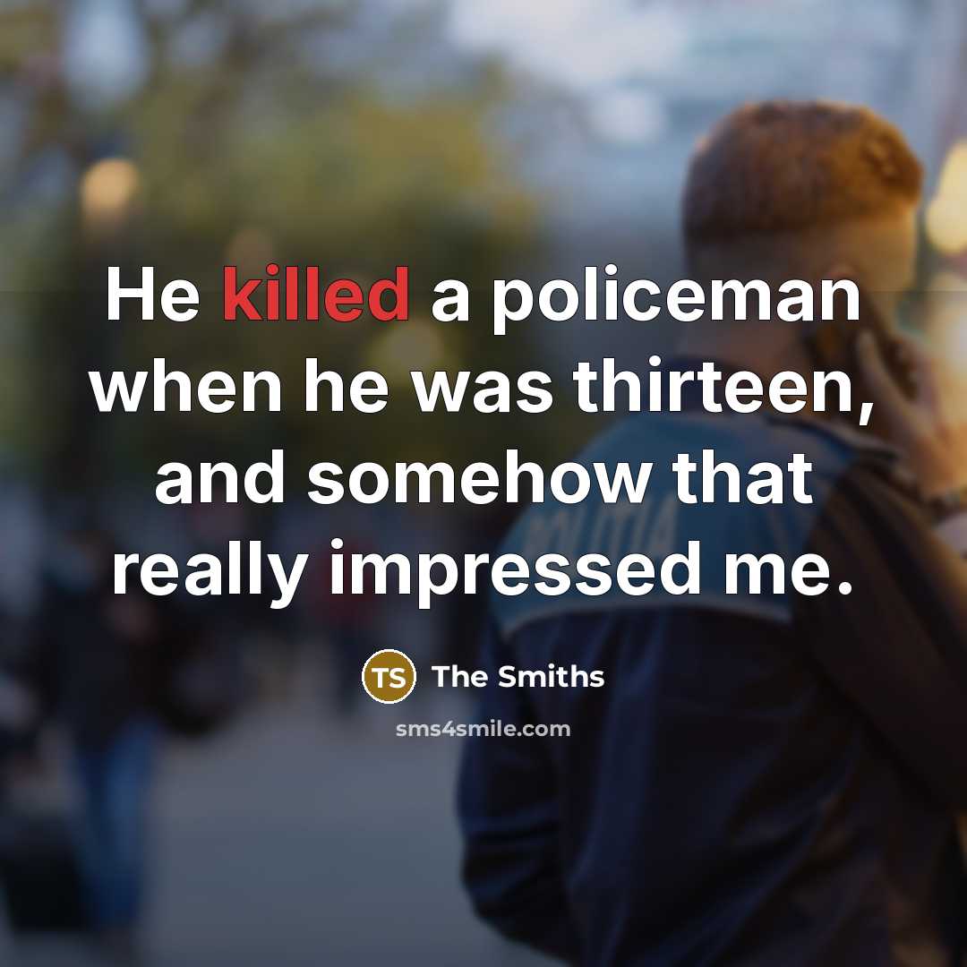 “He killed a policeman when he was thirteen, and somehow…” quote by The Smiths
