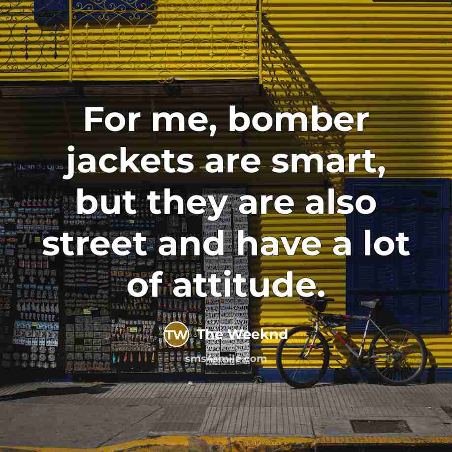 “For me, bomber jackets are smart, but they are also…” quote by The Weeknd