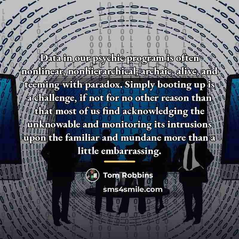 “Data in our psychic program is often nonlinear, nonhierarchical, archaic,…” quote by Tom Robbins